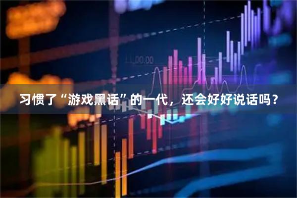 习惯了“游戏黑话”的一代，还会好好说话吗？